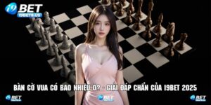 Bàn Cờ Vua Có Bao Nhiêu Ô? - Giải Đáp Chẩn Của I9BET 2025