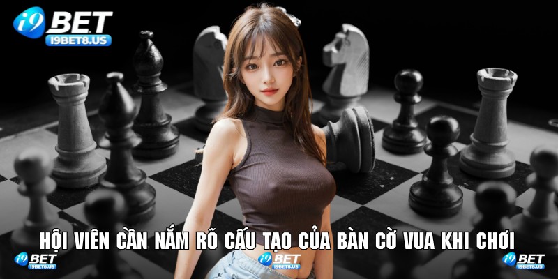 Hội viên cần nắm rõ cấu tạo của bàn cờ vua khi chơi