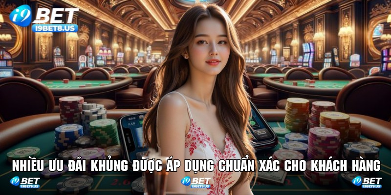 Nhiều ưu đãi khủng được áp dụng chuẩn xác cho khách hàng