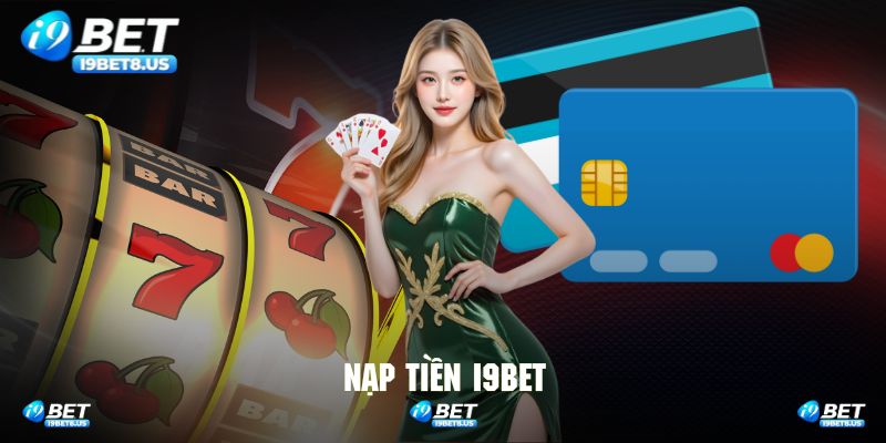Nạp Tiền I9bet Tiện Lợi Cùng Nhiều Hình Thức Phổ Biến 2025