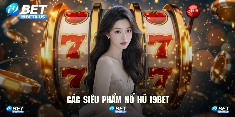 Khám phá danh sách siêu phẩm slot game tại hệ thống I9BET